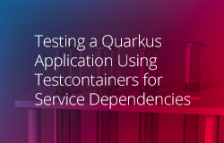 Testing a Quarkus Application Using Testcontainers for Service Dependencies