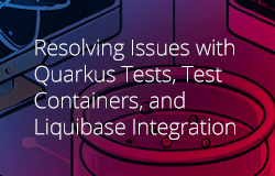 Resolving Issues with Quarkus Tests, Test Containers, and Liquibase Integration