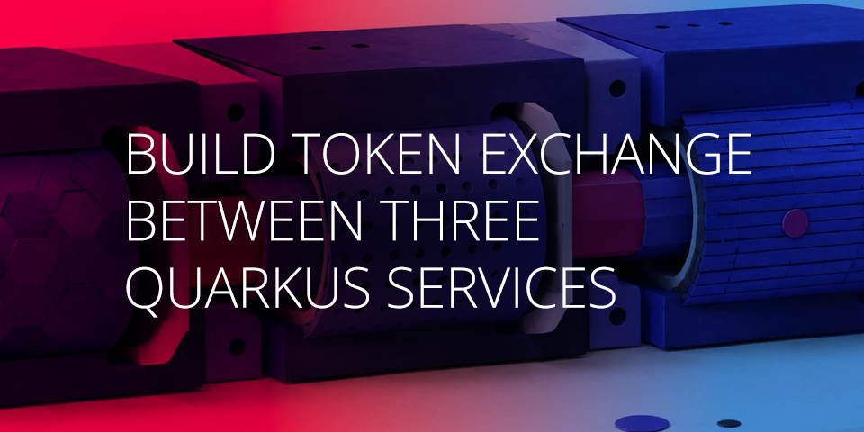 Build Token Exchange Between Three Quarkus Services