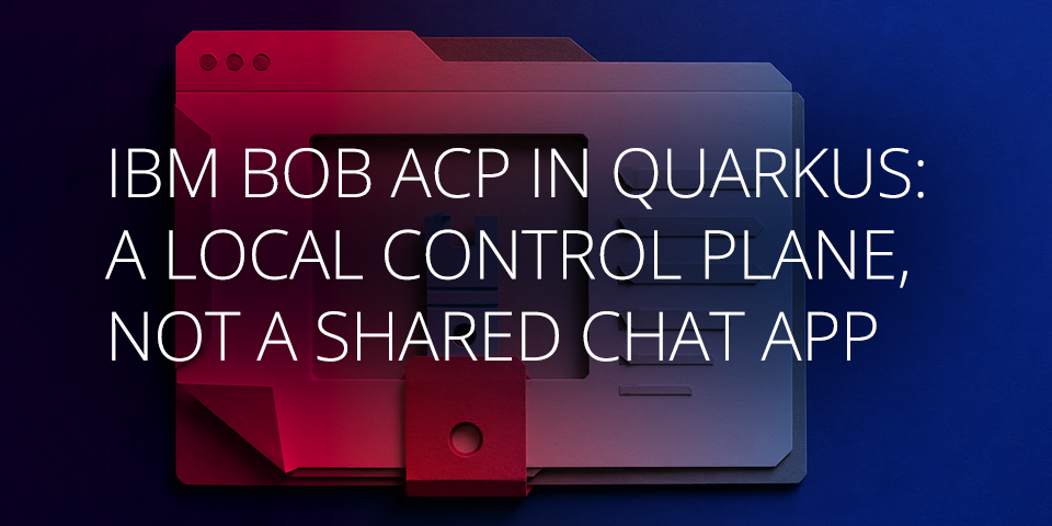 IBM Bob ACP in Quarkus: A Local Control Plane, Not a Shared Chat App